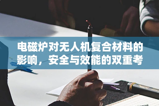 电磁炉对无人机复合材料的影响，安全与效能的双重考量