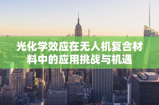 光化学效应在无人机复合材料中的应用挑战与机遇