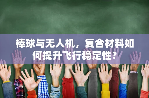棒球与无人机，复合材料如何提升飞行稳定性？