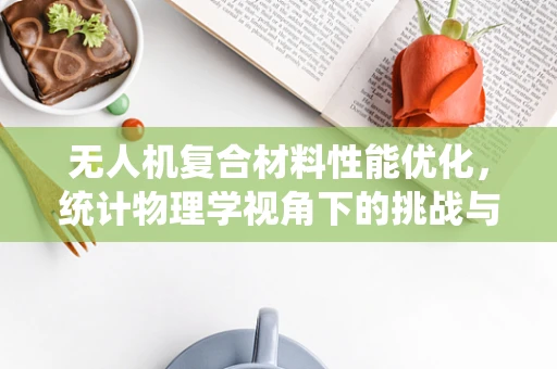 无人机复合材料性能优化，统计物理学视角下的挑战与机遇