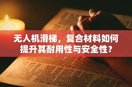 无人机滑梯，复合材料如何提升其耐用性与安全性？