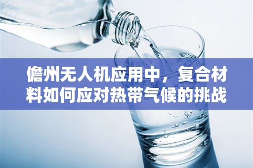 儋州无人机应用中，复合材料如何应对热带气候的挑战？