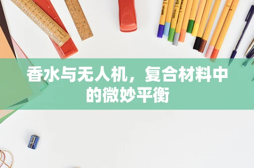 香水与无人机，复合材料中的微妙平衡