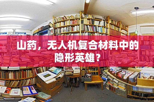 山药，无人机复合材料中的隐形英雄？