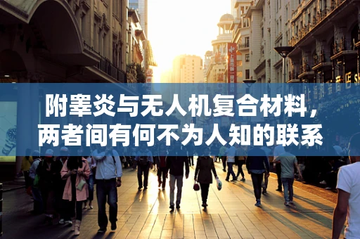 附睾炎与无人机复合材料，两者间有何不为人知的联系？