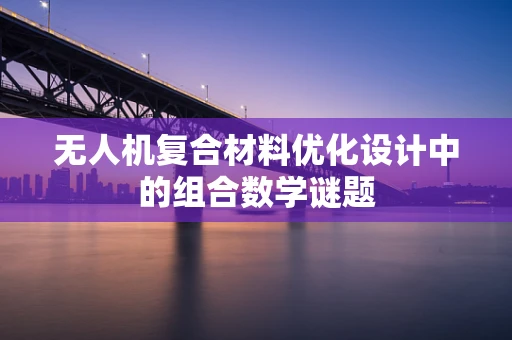 无人机复合材料优化设计中的组合数学谜题