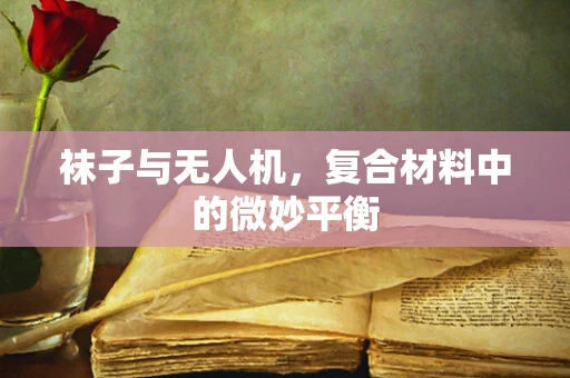袜子与无人机，复合材料中的微妙平衡