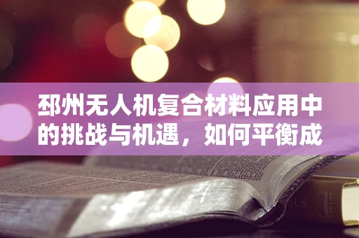 邳州无人机复合材料应用中的挑战与机遇，如何平衡成本与性能？