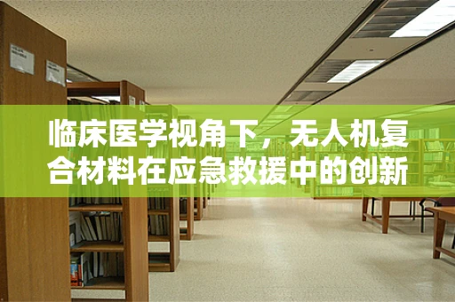 临床医学视角下，无人机复合材料在应急救援中的创新应用