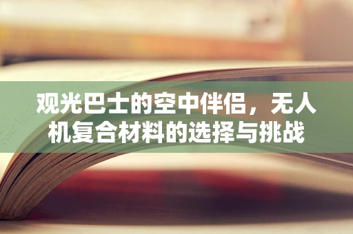 观光巴士的空中伴侣，无人机复合材料的选择与挑战