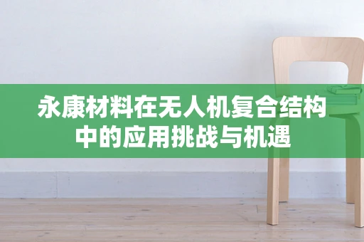 永康材料在无人机复合结构中的应用挑战与机遇
