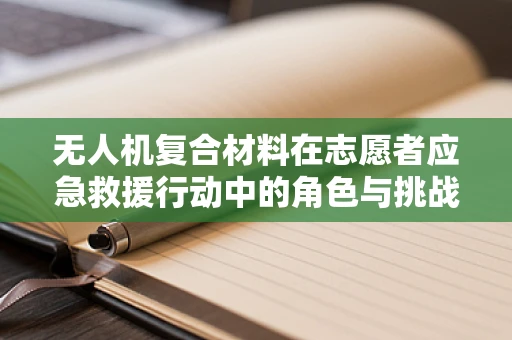 无人机复合材料在志愿者应急救援行动中的角色与挑战