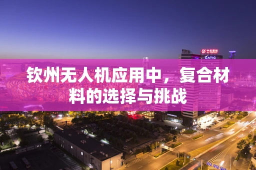 钦州无人机应用中，复合材料的选择与挑战