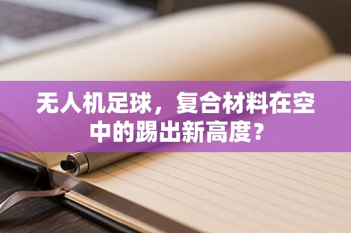 无人机足球，复合材料在空中的踢出新高度？