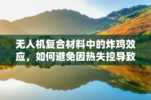 无人机复合材料中的炸鸡效应，如何避免因热失控导致的结构损伤？