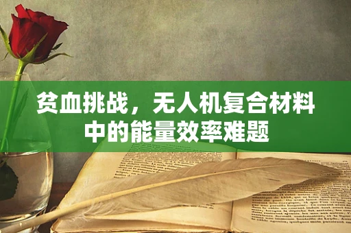 贫血挑战，无人机复合材料中的能量效率难题