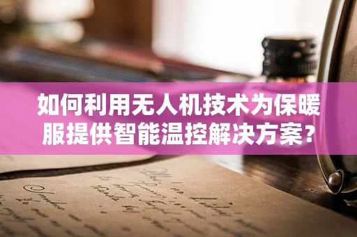如何利用无人机技术为保暖服提供智能温控解决方案？
