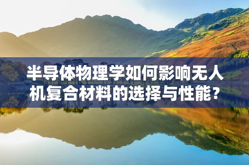 半导体物理学如何影响无人机复合材料的选择与性能？