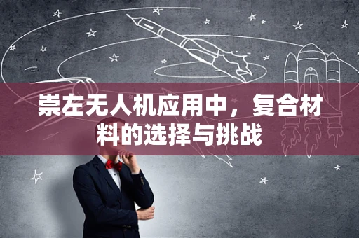 崇左无人机应用中，复合材料的选择与挑战