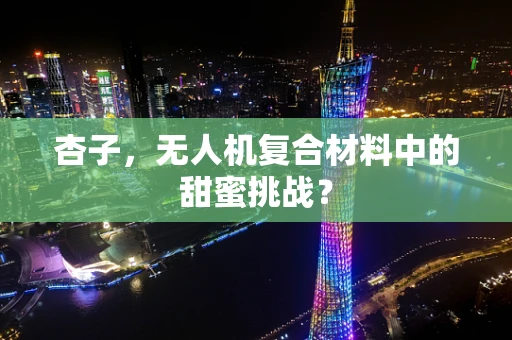 杏子，无人机复合材料中的甜蜜挑战？