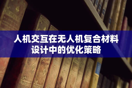 人机交互在无人机复合材料设计中的优化策略
