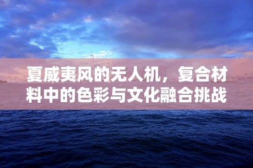 夏威夷风的无人机，复合材料中的色彩与文化融合挑战