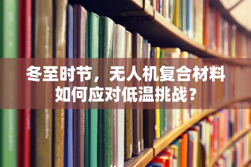 冬至时节，无人机复合材料如何应对低温挑战？
