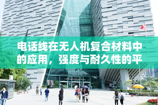 电话线在无人机复合材料中的应用，强度与耐久性的平衡挑战