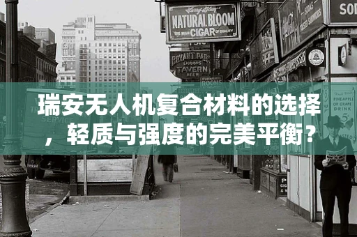 瑞安无人机复合材料的选择，轻质与强度的完美平衡？