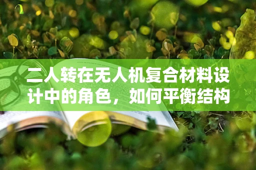 二人转在无人机复合材料设计中的角色，如何平衡结构与操控性？