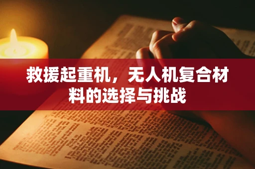 救援起重机，无人机复合材料的选择与挑战