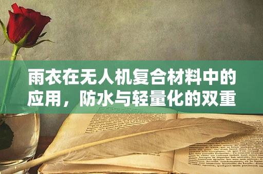 雨衣在无人机复合材料中的应用，防水与轻量化的双重挑战