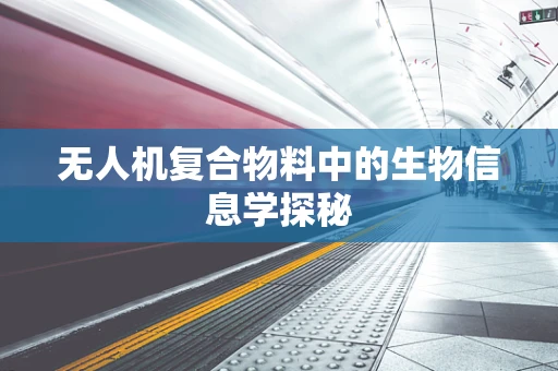 无人机复合物料中的生物信息学探秘