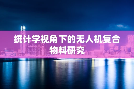 统计学视角下的无人机复合物料研究