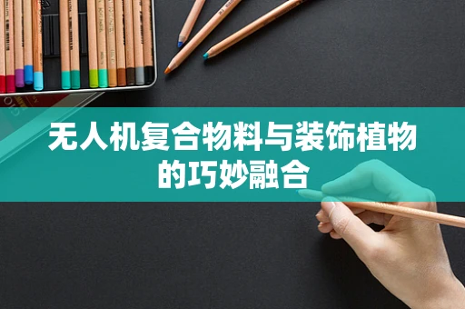 无人机复合物料与装饰植物的巧妙融合