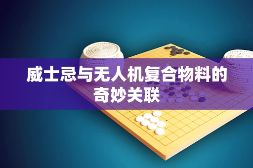 威士忌与无人机复合物料的奇妙关联
