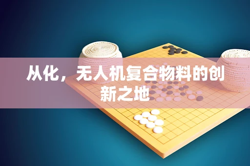从化，无人机复合物料的创新之地