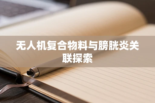 无人机复合物料与膀胱炎关联探索