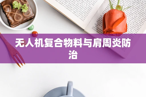 无人机复合物料与肩周炎防治