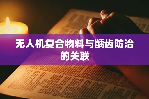 无人机复合物料与龋齿防治的关联