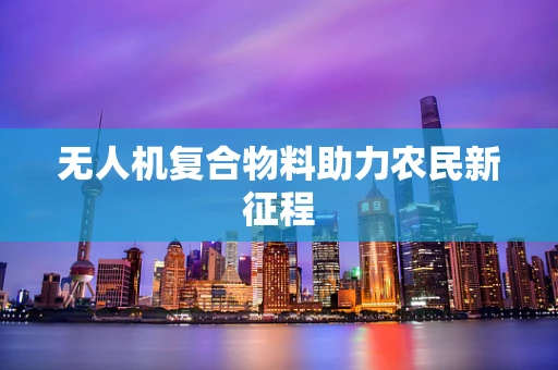 无人机复合物料助力农民新征程