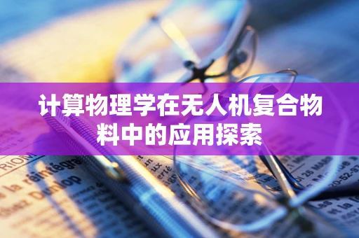 计算物理学在无人机复合物料中的应用探索