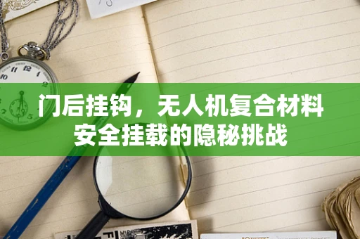 门后挂钩，无人机复合材料安全挂载的隐秘挑战