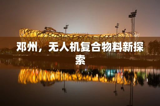 邓州，无人机复合物料新探索