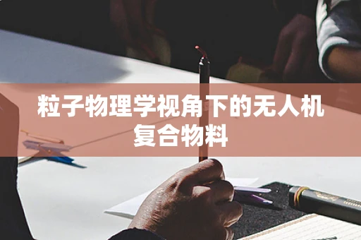 粒子物理学视角下的无人机复合物料