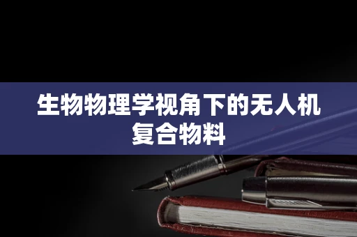生物物理学视角下的无人机复合物料