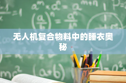 无人机复合物料中的睡衣奥秘