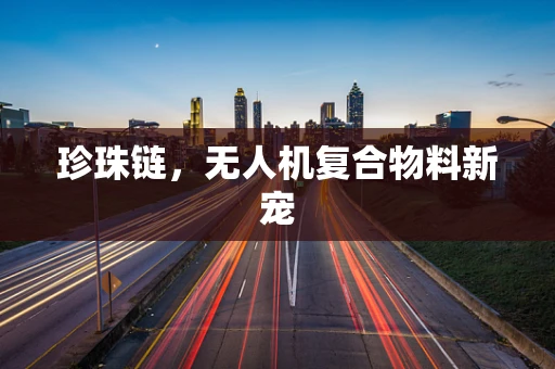 珍珠链，无人机复合物料新宠