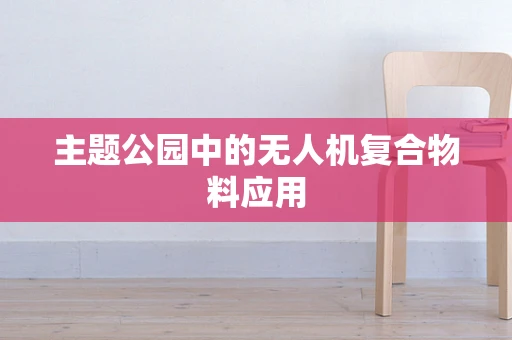 主题公园中的无人机复合物料应用