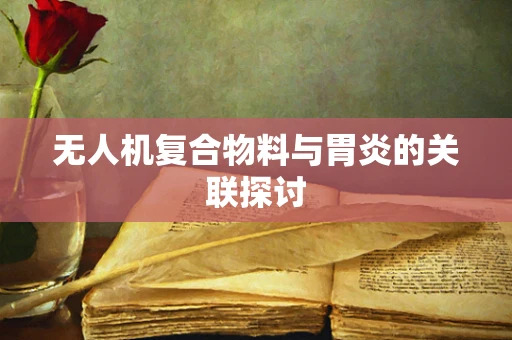 无人机复合物料与胃炎的关联探讨